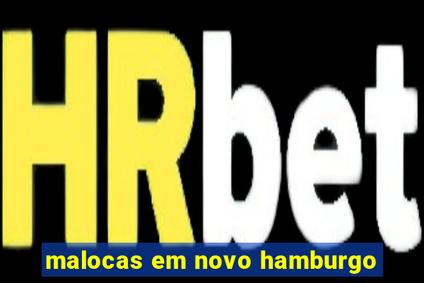 malocas em novo hamburgo